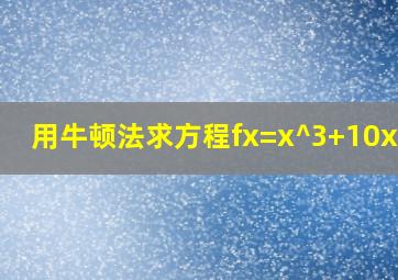 用牛顿法求方程fx=x^3+10x-20